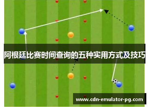 阿根廷比赛时间查询的五种实用方式及技巧 阿根廷比赛时间查询的五种实用方式及技巧