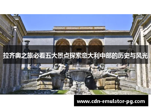 拉齐奥之旅必看五大景点探索意大利中部的历史与风光