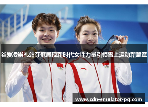 谷爱凌崇礼站夺冠展现新时代女性力量引领雪上运动新篇章