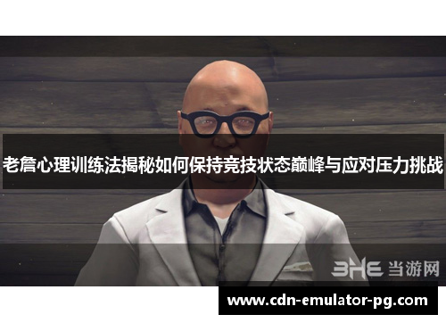 老詹心理训练法揭秘如何保持竞技状态巅峰与应对压力挑战