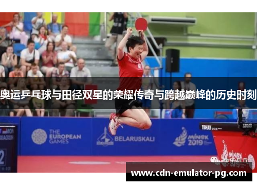 奥运乒乓球与田径双星的荣耀传奇与跨越巅峰的历史时刻 奥运乒乓球与田径双星的荣耀传奇与跨越巅峰的历史时刻