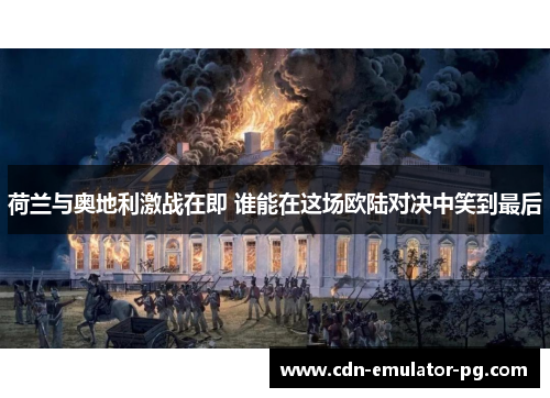荷兰与奥地利激战在即 谁能在这场欧陆对决中笑到最后 荷兰与奥地利激战在即 谁能在这场欧陆对决中笑到最后